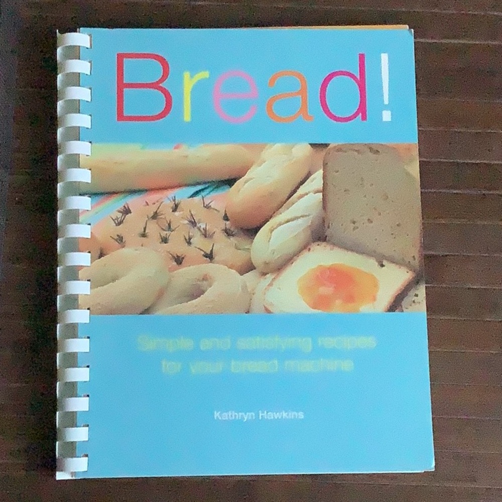 Bread!  Simple and Satisfying Recipes for your Bread Machine